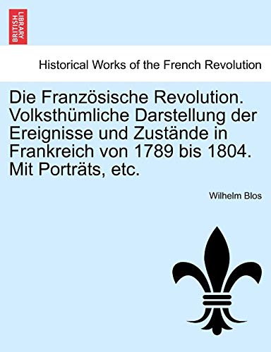 Die Französische Revolution. Volksthümliche Darstellung der Ereignisse und Zustände in Frankreich von 1789 bis 1804. Mit Porträts, etc. (German Edition)