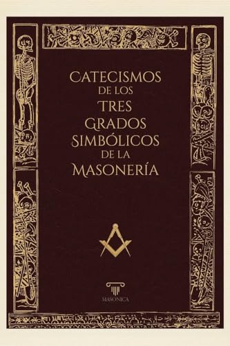 Catecismos de los tres grados simbólicos de la masonería: Aprendiz Entrado - Compañero - Maestro Masón (LIBROS PRÁCTICOS) Catecismos de los tres grados simbólicos de la masonería: Aprendiz Entrado - Compañero - Maestro Masón (LIBROS PRÁCTICOS)