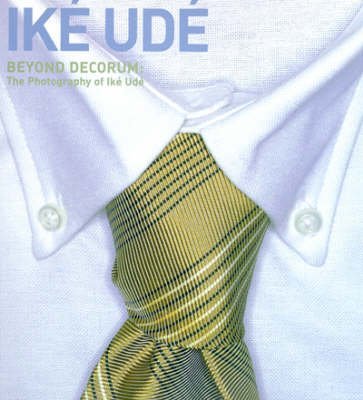 Beyond Decorum: The Photography of Iké Udé: Mark H. C. Bessire, Lauri ...