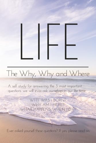 LIFE the Why, Why and Where...: A self study for