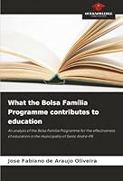 What the Bolsa Família Programme contributes to education: An analysis of the Bolsa Família Programme for the effectiveness of education in the municipality of Santo André-PB 6203898899 Book Cover