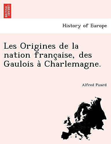 Les Origines de La Nation Franc Aise, Des Gaulois a Charlemagne. (French Edition)