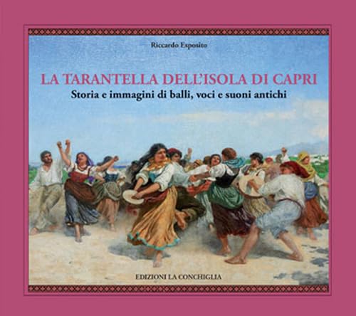 La tarantella dell'isola di Capri. Storia e immagini di balli, voci e suoni antichi