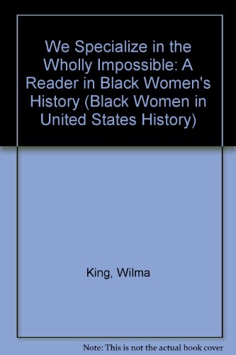  We Specialize in the Wholly Impossible: A Reader in Black Women\'s History