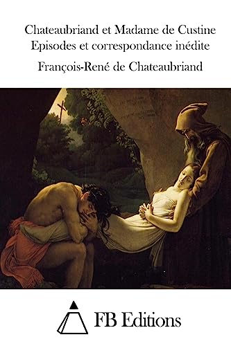 Chateaubriand et Madame de Custine Episodes et correspondance inédite (French Edition)