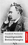 Unzeitgemäße Betrachtungen - Friedrich Nietzsche 