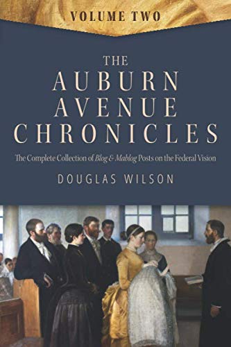 The Auburn Avenue Chronicles, Volume 2: The Complete Collection of Blog & Mablog Posts on the Federal Vision