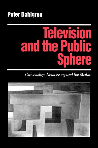 Television and the Public Sphere : Citizenship, Democracy and the Media (Media Culture & Society Series)