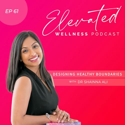 Designing Healthy Boundaries with Dr Shainna Ali Ep61