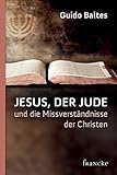 Jesus, der Jude, und die Missverständnisse der Christen - Guido Baltes 