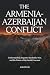 The ArmeniaAzerbaijan Conflict: Understanding Nagorno-Karabakh, War, and the Future of the South Caucasus