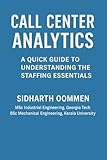 Call Center Analytics: A quick guide to understanding the basis principles of managing the staffing in a call center (The Business Performance Analytics Series) (English Edition)