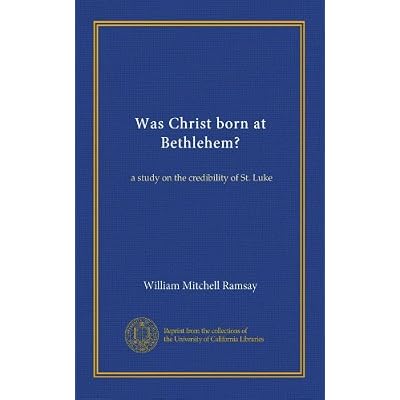 Was Christ born at Bethlehem?: a study on the credibility of St. Luke