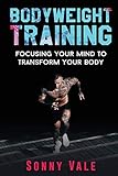 Bodyweight Training: Focusing Your Mind to Transform Your Body (Whole Bodyweight Training Routine)