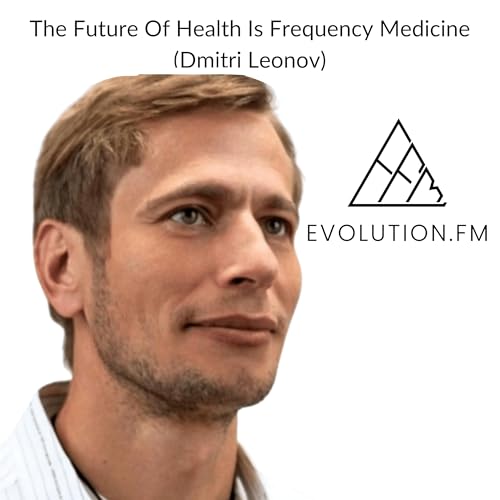 The Future Of Health Is Frequency Medicine (Dmitri Leonov) Podcast Por  arte de portada