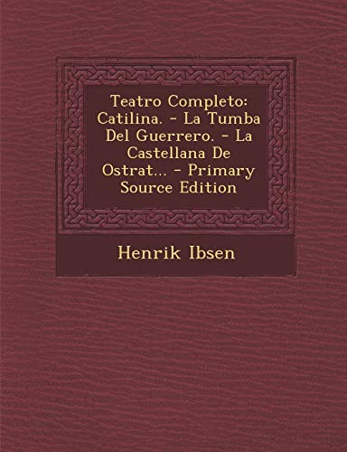 Teatro Completo: Catilina. - La Tumba Del Guerrero. - La Castellana De Ostrat... (Spanish Edition)