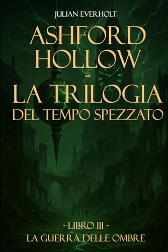 Ashford Hollow - La Trilogia del Tempo Spezzato: Libro III - La Guerra delle Ombre (Italian Edition)