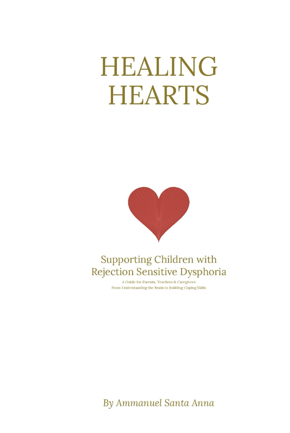 Healing Hearts: Supporting Children with Rejection Sensitive Dysphoria: From Understanding the Brain to Building Coping Skills: a Comprehensive Approach for Parents, Teachers, and Caregivers