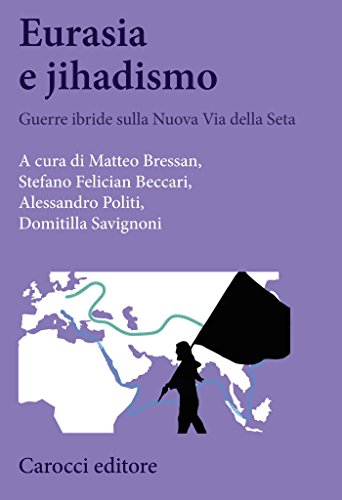 Eurasia e jihadismo: Guerre ibride sulla Nuova via della Seta (Biblioteca di testi e studi Vol. 1082) Eurasia e jihadismo: Guerre ibride sulla Nuova via della Seta (Biblioteca di testi e studi Vol. 1082)
