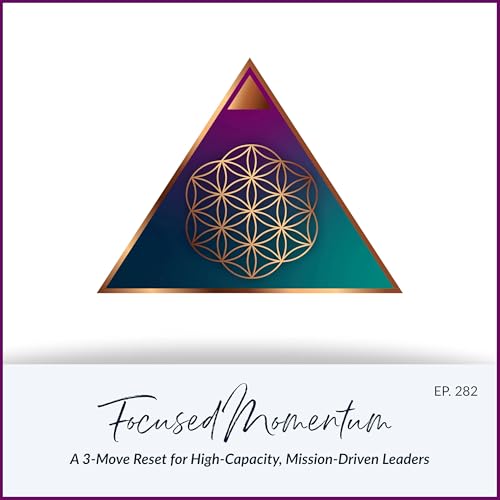 Focused Momentum: A 3-Move Reset for High-Capacity, Mission-Driven Leaders
