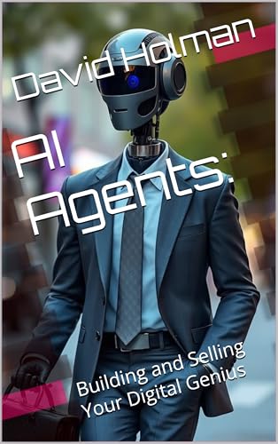 AI Agents:: Building and Selling Your Digital Genius (ALL ABOUT AI SERIES Book 2)