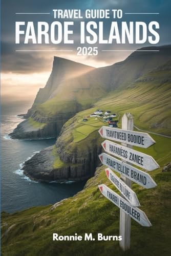 TRAVEL GUIDE TO FAROE ISLANDS 2025: Discover Hidden Landscapes, Local Culture, and Sustainable Adventures in the North Atlantic (Ronnie Islands Trip in 2025)