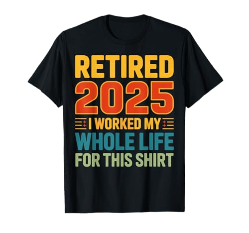 Camiseta jubilada 2025 I Worked My Whole Life For This Retirement Tee Camiseta