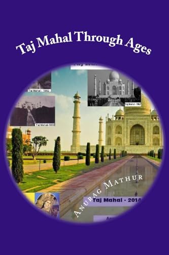 Taj Mahal Through Ages: Taj Mahal Agra India - More than 150 years old and Rare Black & White Photographs . (Indian Culture & Heritage Series Book)