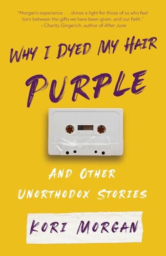 Why I Dyed My Hair Purple and Other Unorthodox Stories
