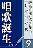 猪瀬直樹電子著作集「日本の近代」第9巻　唱歌誕生　ふるさとを創った男