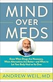 Mind Over Meds: Know When Drugs Are Necessary, When Alternatives Are Better and When to Let Your Body Heal on Its Own
