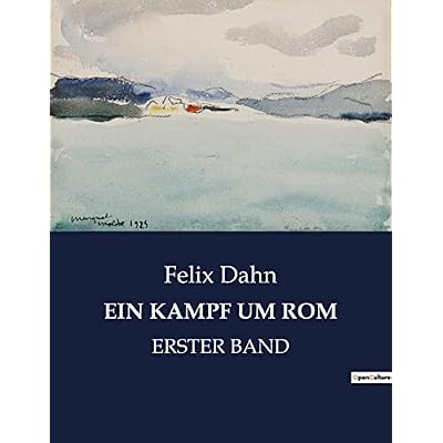 Ein Kampf Um ROM: Ein historischer Roman &uuml;ber den Untergang des Ostgotenreichs in Italien.