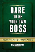 Dare To Be Your Own Boss: Follow Your Passion, Create a Niche 0990754200 Book Cover