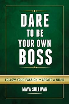 Paperback Dare To Be Your Own Boss: Follow Your Passion, Create a Niche Book