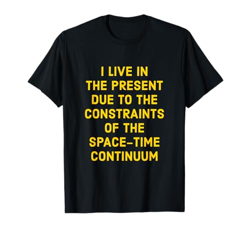I Live In The Present Due To The Constraints Of