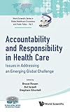 Accountability and Responsibility in Health Care: Issues in Addressing an Emerging Global Challenge: Accountability and Responsibility in Health Care: Issues in Addressing an Emerging Global Challenge: