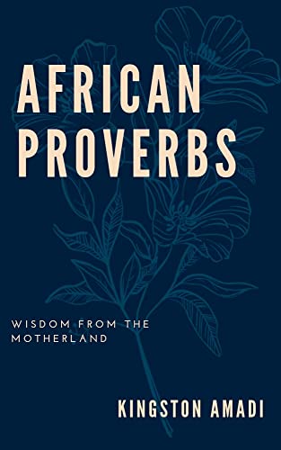 African Proverbs : Wisdom from The Motherland (African Proverbs and Essays)