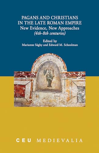 Pagans And Christians In The Late Roman Empire: New Evidence, New Approaches (4Th-8Th Centuries) (Ceu Medievalia - Ceu Press)