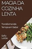 Magia da Cozinha Lenta: Transformando Tempo em Sabor (Portuguese Edition)