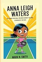 ANNA LEIGH WATERS: The Young Pickleball Pro Who Changed the Game - A biography for kids B0F675L2GK Book Cover