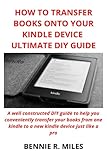  HOW TO TRANSFER BOOKS ONTO YOUR KINDLE DEVICE ULTIMATE DIY GUIDE: A well constructed guide to help you conveniently transfer your books from one kindle to another just in 3 minutes