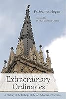 Extraordinary Ordinaries: A History of the Bishops of the Archdiocese of Toronto 2896885811 Book Cover