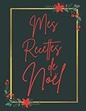Mes recettes de Noël: Cahier de 100 recettes à remplir - Livre de cuisine à compléter - Carnet pour écrire ses recettes de fêtes