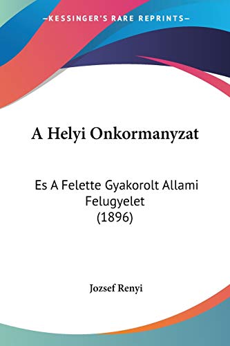 A Helyi Onkormanyzat: Es A Felette Gyakorolt Allami Felugyelet (1896) (Hebrew Edition)