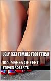 Ugly Feet Female Foot Fetish: 100 Images of Feet (English Edition)
