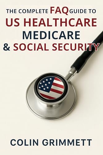 The Complete FAQ Guide to US Healthcare, Medicare & Social Security: Answers for caregivers, veterans, seniors, employees, and families (American Law Essentials Book 12)