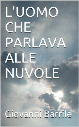 L'UOMO CHE PARLAVA ALLE NUVOLE L'UOMO CHE PARLAVA ALLE NUVOLE