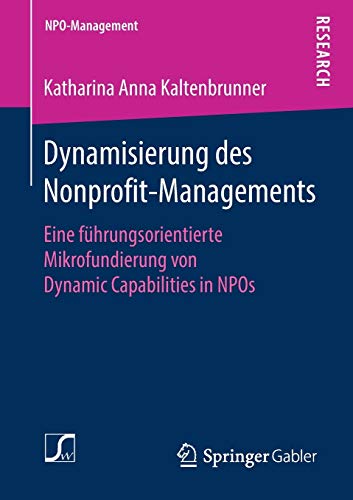 Preisvergleich Produktbild Dynamisierung des Nonprofit-Managements: Eine führungsorientierte Mikrofundierung von Dynamic Capabilities in NPOs (NPO-Management)