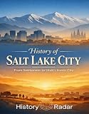 History Of Salt Lake City: From Settlement to Utah's Iconic City
