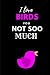 I Love Birds You Not Soo Much: Funny Bird A5 Notebook to write in